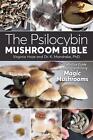 The Psilocybin Mushroom Bible: The Definitive Guide to Growing and Using Magic M