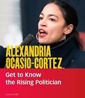 Alexandria Ocasio-Cortez: Get to Know the Rising Politician by Leticia Gonzales 