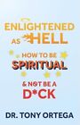 Enlightened As Hell: How To Be Spir..., Ortega, Dr. Ton