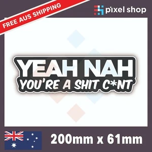 YEAH NAH YOU'RE A SHIT C*NT Sticker Decal - AUSSIE Car Boat 4x4 4WD JDM FUNNY - Picture 1 of 3