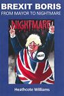 Brexit Boris: From Mayor to Nightmare, Heathcote Willia