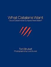 What Catalans Want (B&W): Could Catalonia be Europe�s Next State?, Strubell, Ton