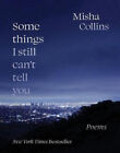 Some Things I Still Can't Tell You: Poems By Collins, Misha