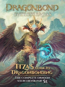 D&D 5e RPG: Dragon Bond, Endless Sagas: RPG: Itza's Guide to Dragonbonding - Picture 1 of 2