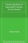 Usborne Big Book of Papercrafts (Usborne Activity Books) By Alastair Smith