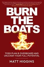 Burn the Boats: Toss Plan B Overboard and Unleash Your Full Potential - NEW