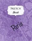 Sketch Book: Paris Sketchbook Scetchpad For Drawing Or Doodling Not Pad For C...