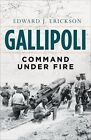 GALLIPOLI: COMMAND UNDER FIRE (GENERAL MILITARY) By Edward J Erickson BRAND NEW