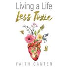 Living a Life Less Toxic by Faith Canter (Paperback, 20 - Paperback NEW Faith Ca