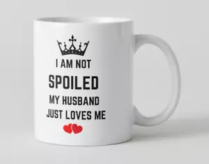 I AM NOT SPOILED MY HUSBAND JUST LOVE ME - Ceramic Coffee Mug 11 oz - WHITE - Picture 1 of 6