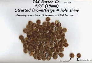 10 to 1000 pcs. 5/8" 15mm Brown and Beige Striated BUTTONS - shiny flat back - Picture 1 of 1
