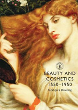 Sarah Jane Downing Beauty and Cosmetics 1550 to 1950 (Paperback) (UK IMPORT)