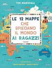 Libri Tim Marshall - Le 12 Mappe Che Spiegano Il Mondo Ai Ragazzi