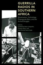 Guerrilla Radios in Southern Africa : Broadcasters, Technology, Propaganda Wa...