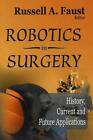 Robotics in Surgery: History, Current &amp; Future Applications by Russel A. Faust (