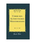 Ueber den Altdeutschen Meistergesang (Classic Reprint), Jacob Grimm