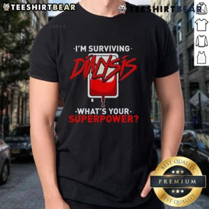 Good Surviving Dialysis Is My Superpower Hemodialysis Survivor T Shirt - Picture 1 of 4