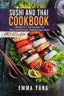 Sushi And Thai Cookbook: 2 Books In 1: 140 Recipes For Tasty Dishes From Thailan