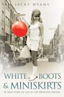 White Boots And Miniskirts: A True Stor..., Jacky Hyams
