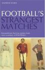 Football's Strangest Matches: Extraordinary But True Stories From Over A Centur