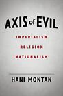 Axis Of Evil: Imperialism - Religion - Nationalism By Hani Montan **Brand New**