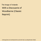 The Image of Irelande: With a Discouerie of Woodkarne (Classic Reprint), John De