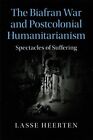 Biafran War And Postcolonial Humanitarianism Spectacles Of Suff... 9781107111806