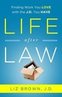 Life After Law: Finding Work You Love with the J.D. You Have by Brown, Liz