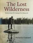 The Lost Wilderness: Rediscovering W.F. Ganong&#39;s New Brunswick by Nicholas Guita