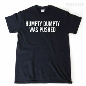 Humpty Dumpty Was Pushed T-shirt Funny Hilarous Sarcastic Tee Shirt Conspiracy - Picture 1 of 2