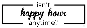 isn't Happy Hour anytime? 9"x3" Funny Bumper Sticker Decal M220 - Picture 1 of 1