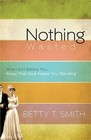 Nothing Wasted: When Evil Befalls You, Know That God Keeps You Standing - Betty 
