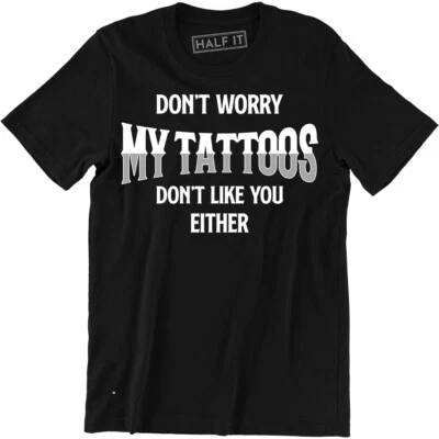 Don't Worry My Tattoos Don't Like You Either - Funny Rude Attitude Men's T-shirt - Image 1 of 4