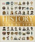 History Year By Year: The Ultimate Visual Guide To The Events That Shaped The Wo