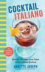 Cocktail Italiano: The Definitive Guide To Aperitivo: Drinks, Nibbles, And Tales