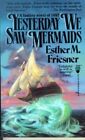 Yesterday We Saw Mermaids (Tor Fantasy) By Esther M. Friesner **Mint Condition**