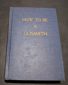 How to Be a Gunsmith by J.P. Stelle W.M. Harrison Pioneer Press (c. 1955, HC) - Picture 1 of 12
