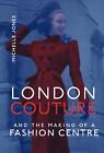London Couture and the Making of a Fashion Centre par Michelle Jones (anglais) Ha