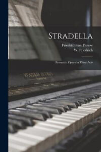 Stradella: Romantic Opera in Three Acts by Friedrich Von 1812-1883 Flotow