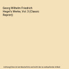 Georg Wilhelm Friedrich Hegel's Werke, Vol. 3 (Classic Reprint), Georg Wilhelm F