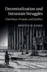 Decentralization And Intrastate Struggles : Chechnya, Punjab, And Qu?Bec: By ...