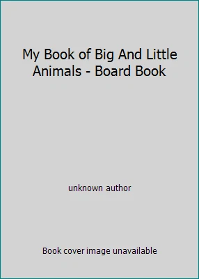 My Book of Big And Little Animals - Board Book by unknown author - Image 1 of 1
