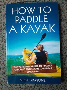 How to Paddle a Kayak The 90 Minute Guide to Master Kayaking and - Picture 1 of 3