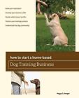 How To Start A Home-Based Dog Training Business By Peggy O. Swager (English) Pap