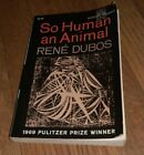 1968 So Human An Animal Rene Dubos Rockefeller University Lyceum Edition Sc Pb