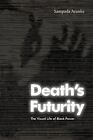 Death's Futurity: The Visual Life Of Black Power (The Visual Arts Of Africa And