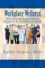 Workplace Wellness Everything You Need To Know To Stay Well At Work By Kathy L
