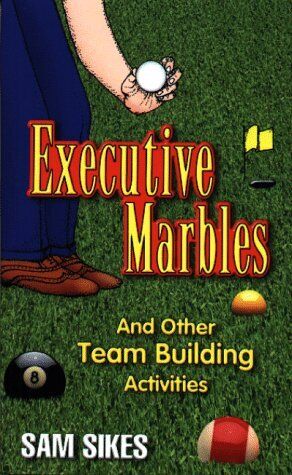 EXECUTIVE MARBLES: AND OTHER TEAM BUILDING ACTIVITIES By Sam Sikes **BRAND NEW**