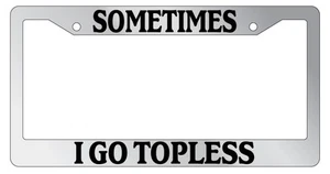 Chrome METAL License Plate Frame SOMETIMES I GO TOPLESS - Picture 1 of 1