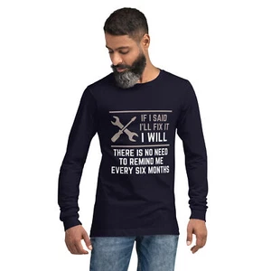 If I Said I'll Fix it, I WILL - No Need To Remind Me | Unisex Long Sleeve Tee - Picture 1 of 7